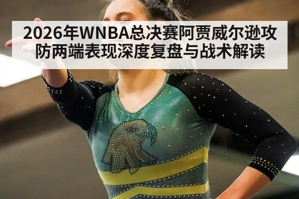 2026年WNBA总决赛阿贾威尔逊攻防两端表现深度复盘与战术解读